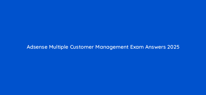 adsense multiple customer management exam answers 2025 17139