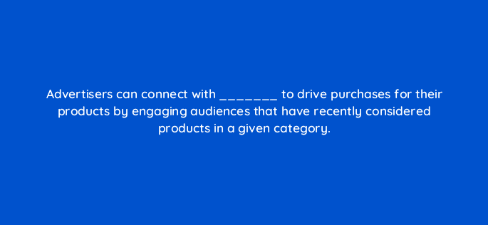 advertisers can connect with to drive purchases for their products by engaging audiences that have recently considered products in a given category 96650
