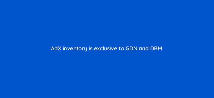 adx inventory is exclusive to gdn and dbm 11143