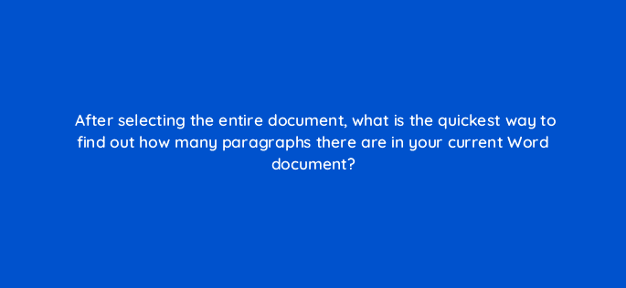 after selecting the entire document what is the quickest way to find out how many paragraphs there are in your current word document 76300
