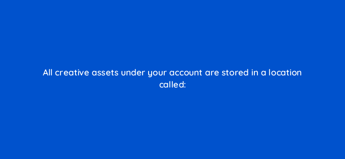 all creative assets under your account are stored in a location called 94652