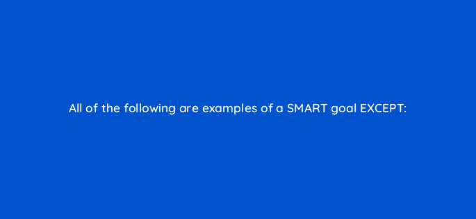 all of the following are examples of a smart goal