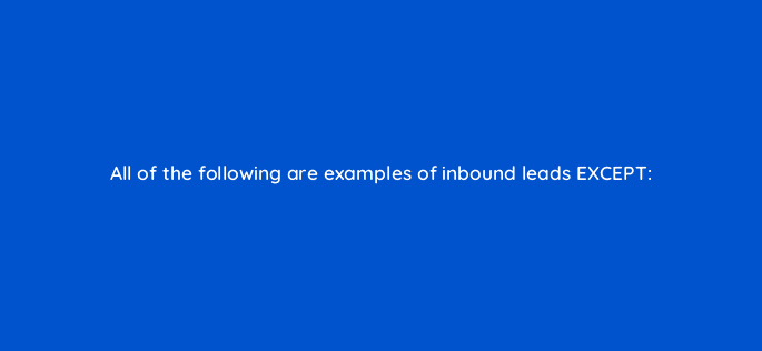 all of the following are examples of inbound leads
