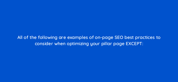 all of the following are examples of on page seo best practices to consider when optimizing your pillar page