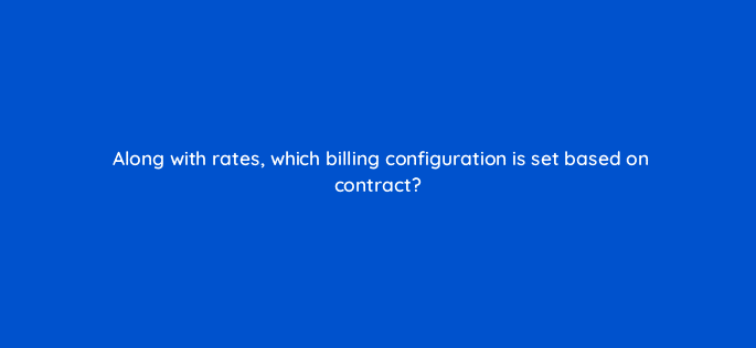 along with rates which billing configuration is set based on contract 15633