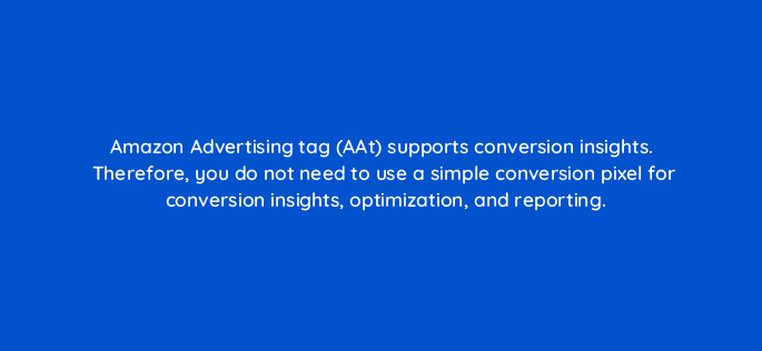 amazon advertising tag aat supports conversion insights therefore you do not need to use a simple conversion pixel for conversion insights optimization and reporting 94596