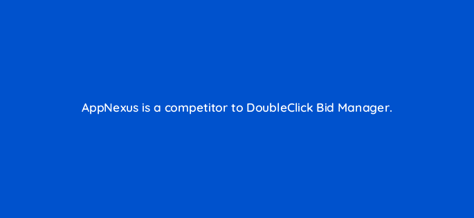 appnexus is a competitor to doubleclick bid manager 11132
