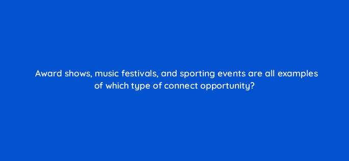 award shows music festivals and sporting events are all examples of which type of connect opportunity 82104