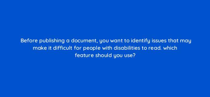 before publishing a document you want to identify issues that may make it difficult for people with disabilities to read which feature should you use 83677