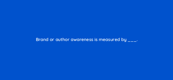 brand or author awareness is measured by 36968