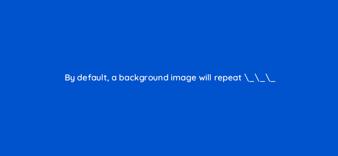 by default a background image will repeat 48453