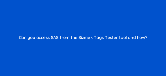 can you access sas from the sizmek tags tester tool and how 94692