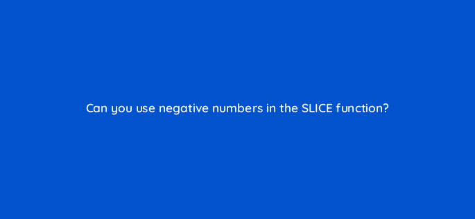 can you use negative numbers in the slice function 12602
