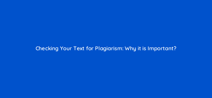 checking your text for plagiarism why it is important 67012
