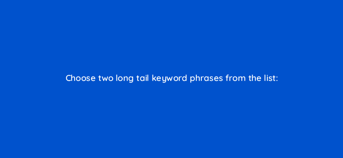 choose two long tail keyword phrases from the list 110676