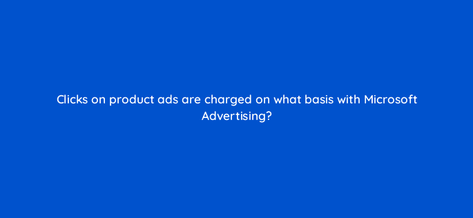 clicks on product ads are charged on what basis with microsoft advertising 80344