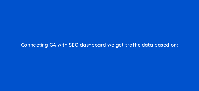 connecting ga with seo dashboard we get traffic data based on 28117