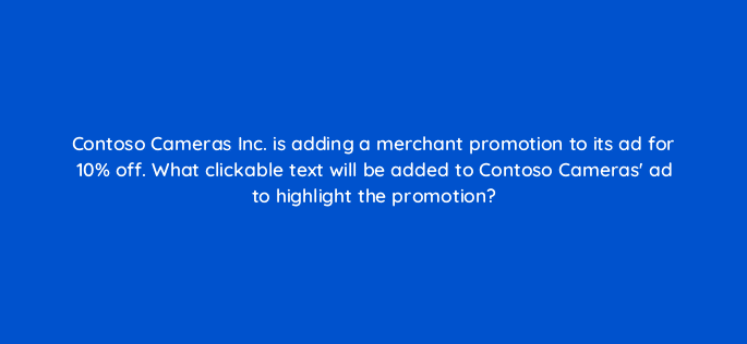 contoso cameras inc is adding a merchant promotion to its ad for 10 off what clickable text will be added to contoso cameras ad to highlight the promotion 80351
