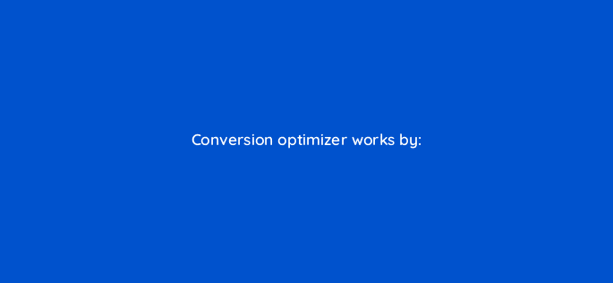 conversion optimizer works by 9434