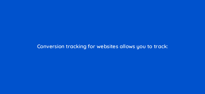 conversion tracking for websites allows you to track 82164
