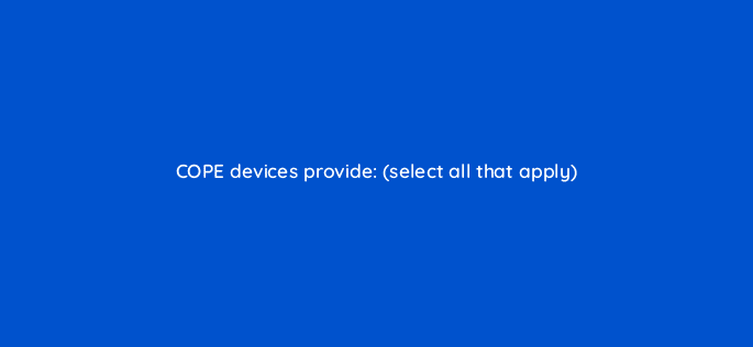 cope devices provide select all that apply 14871