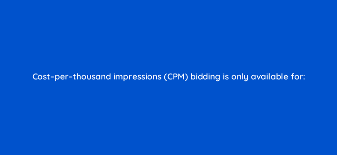 cost per thousand impressions cpm bidding is only available for 1234
