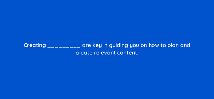 creating are key in guiding you on how to plan and create relevant content 81956
