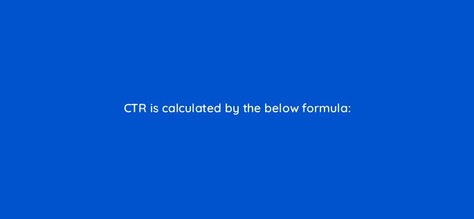 ctr is calculated by the below formula 7782
