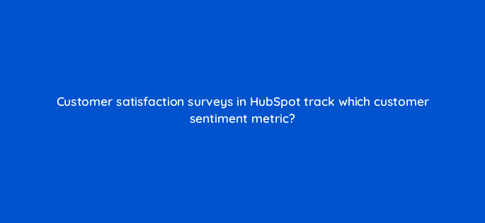 customer satisfaction surveys in hubspot track which customer sentiment metric 34080
