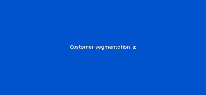 customer segmentation is 68348