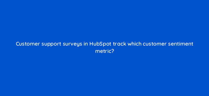 customer support surveys in hubspot track which customer sentiment metric 34081