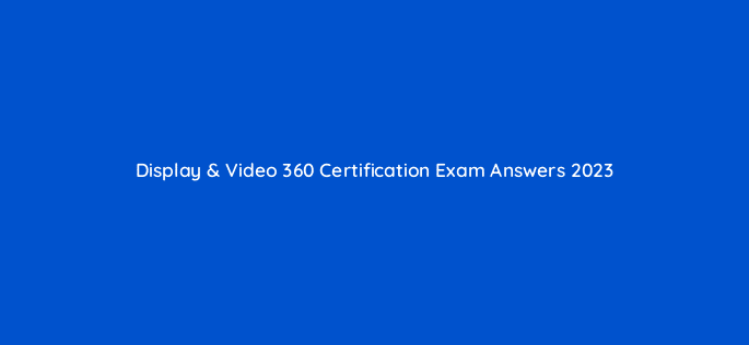display video 360 certification exam answers 2023 9646