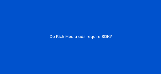 do rich media ads require sdk 15197