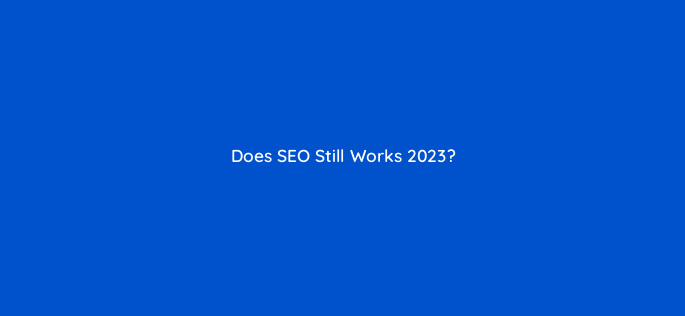 does seo still works 2023 36577