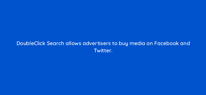doubleclick search allows advertisers to buy media on facebook and twitter 11021