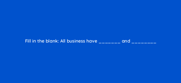 fill in the blank all business have and 116431