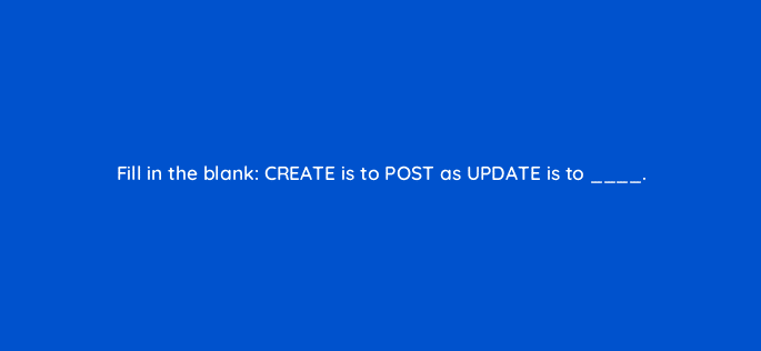 fill in the blank create is to post as update is to 127831 2