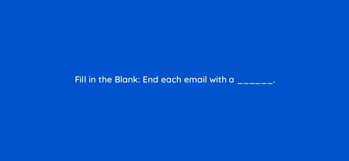 fill in the blank end each email with a 5077