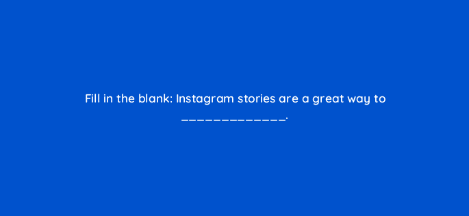 fill in the blank instagram stories are a great way to 5385