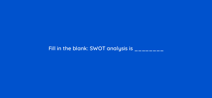 fill in the blank swot analysis is 33956