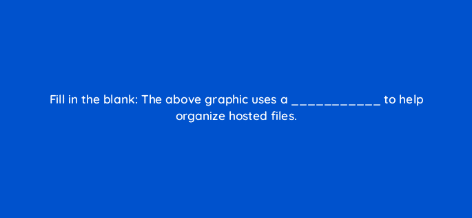 fill in the blank the above graphic uses a to help organize hosted files 4057
