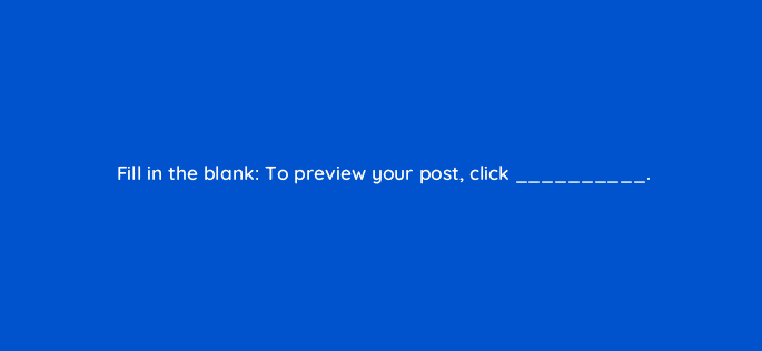 fill in the blank to preview your post click 5597