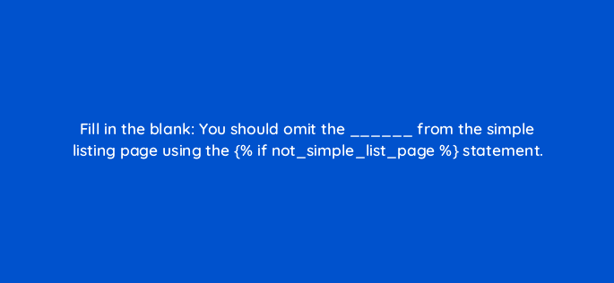 fill in the blank you should omit the from the simple listing page using the if not simple list page statement 80070