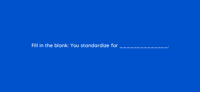 fill in the blank you standardize for 4555