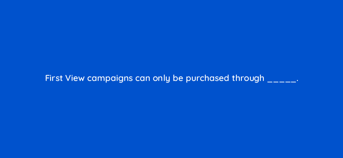 first view campaigns can only be purchased through 22470