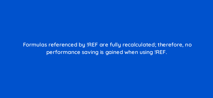 formulas referenced by ref are fully recalculated therefore no performance saving is gained when using ref 13195