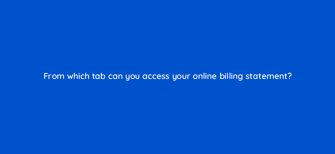 from which tab can you access your online billing statement 3220