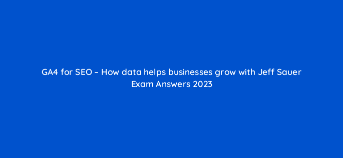 ga4 for seo how data helps businesses grow with jeff sauer exam answers 2023 111871