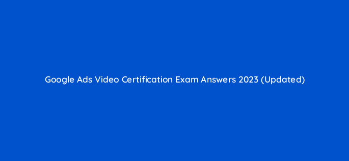 google ads video certification exam answers 2023 updated 181