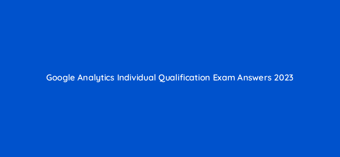 google analytics individual qualification exam answers 2023 179